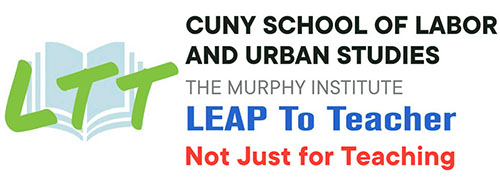 CUNY School of Labor and Urban Studies The Murphy Institute LEAP to Teacher Not Just for Teaching